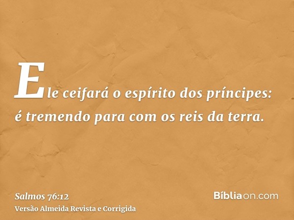 Ele ceifará o espírito dos príncipes: é tremendo para com os reis da terra.