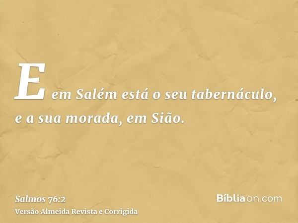 E em Salém está o seu tabernáculo, e a sua morada, em Sião.