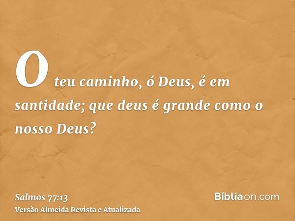 O teu caminho, ó Deus, é em santidade; que deus é grande como o nosso Deus?