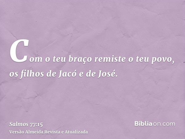 Com o teu braço remiste o teu povo, os filhos de Jacó e de José.