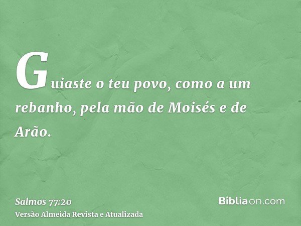 Guiaste o teu povo, como a um rebanho, pela mão de Moisés e de Arão.