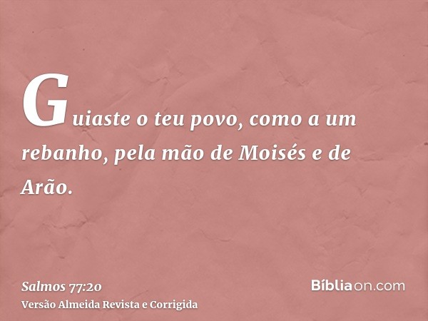 Guiaste o teu povo, como a um rebanho, pela mão de Moisés e de Arão.