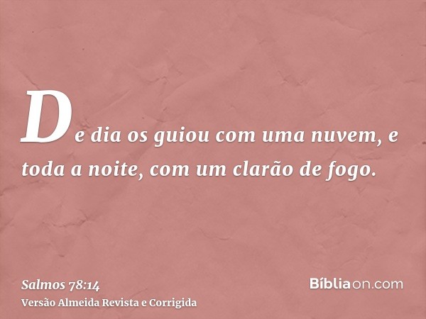 De dia os guiou com uma nuvem, e toda a noite, com um clarão de fogo.