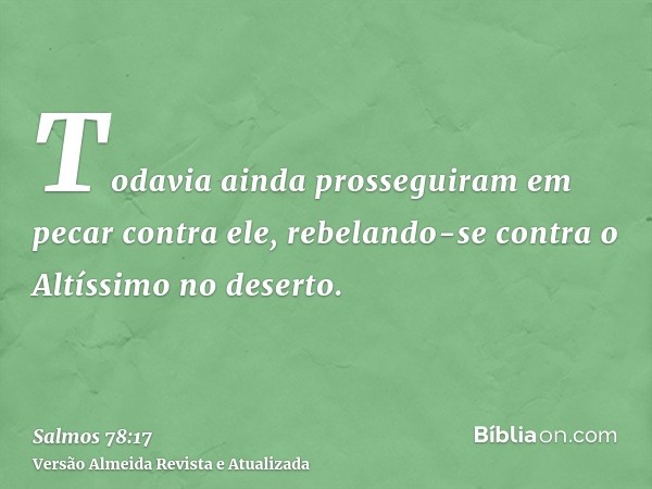 Todavia ainda prosseguiram em pecar contra ele, rebelando-se contra o Altíssimo no deserto.