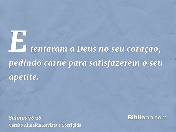 E tentaram a Deus no seu coração, pedindo carne para satisfazerem o seu apetite.