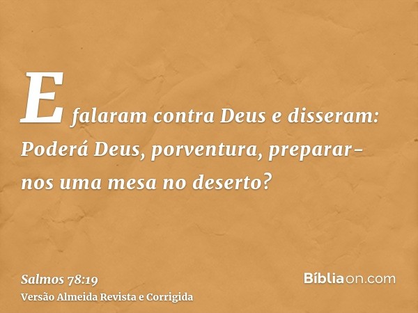 E falaram contra Deus e disseram: Poderá Deus, porventura, preparar-nos uma mesa no deserto?