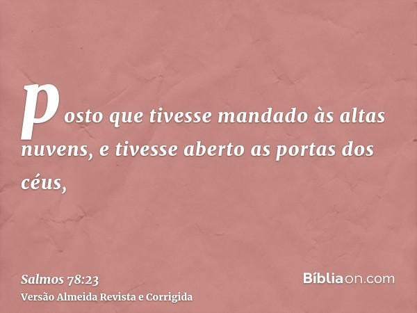 posto que tivesse mandado às altas nuvens, e tivesse aberto as portas dos céus,