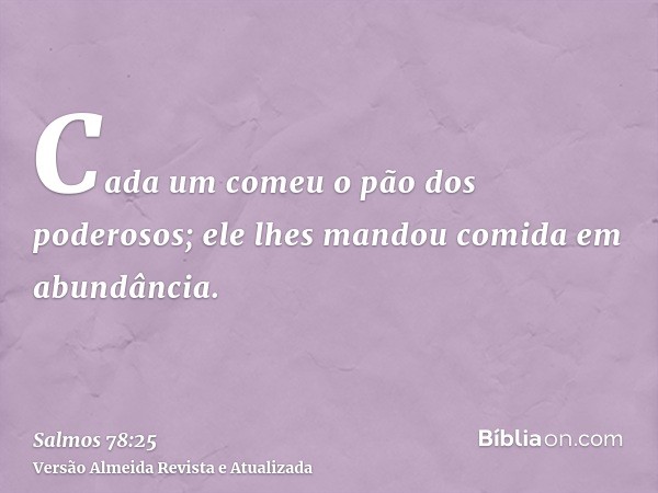 Cada um comeu o pão dos poderosos; ele lhes mandou comida em abundância.