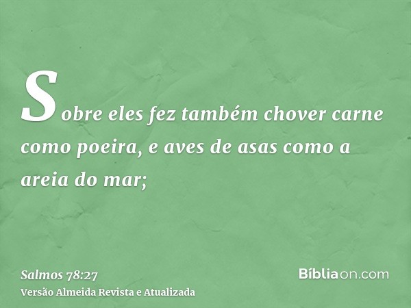 Sobre eles fez também chover carne como poeira, e aves de asas como a areia do mar;