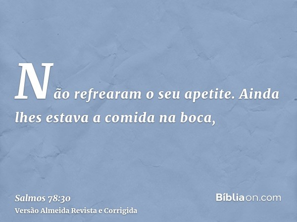 Não refrearam o seu apetite. Ainda lhes estava a comida na boca,