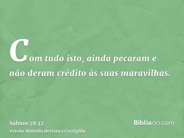 Com tudo isto, ainda pecaram e não deram crédito às suas maravilhas.