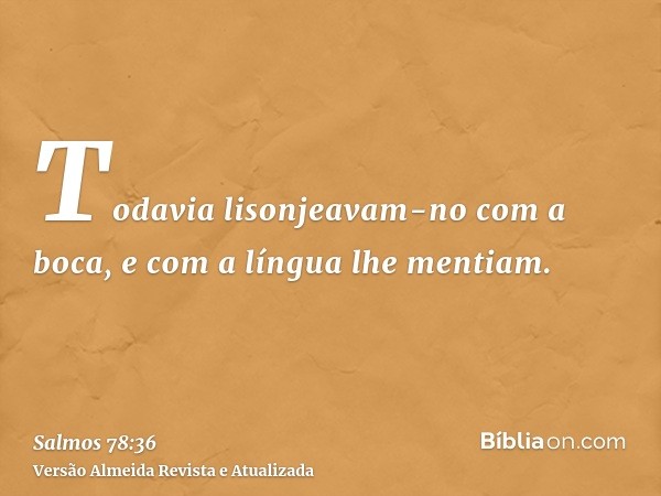 Todavia lisonjeavam-no com a boca, e com a língua lhe mentiam.