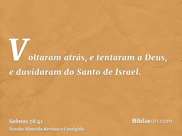 Voltaram atrás, e tentaram a Deus, e duvidaram do Santo de Israel.
