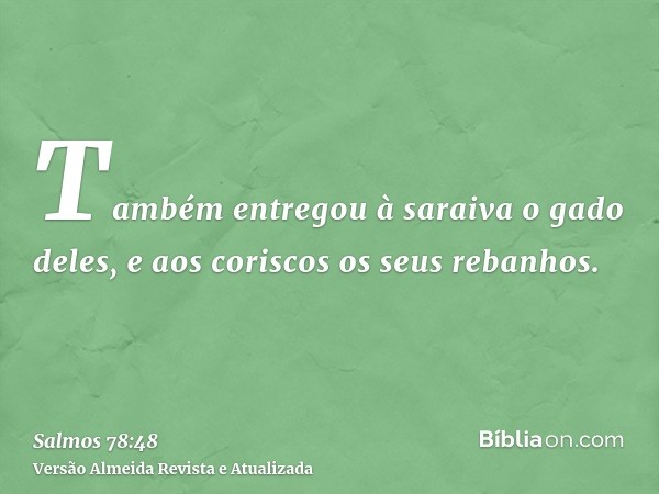 Também entregou à saraiva o gado deles, e aos coriscos os seus rebanhos.