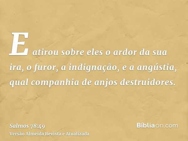 E atirou sobre eles o ardor da sua ira, o furor, a indignação, e a angústia, qual companhia de anjos destruidores.