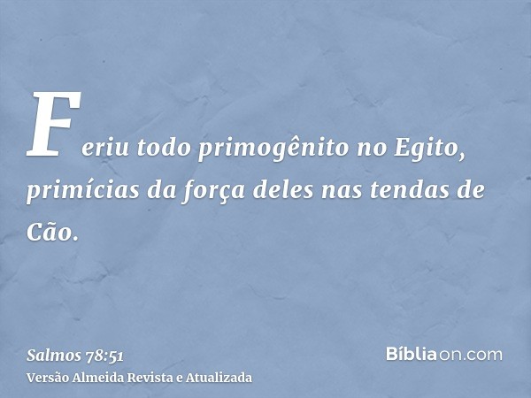 Feriu todo primogênito no Egito, primícias da força deles nas tendas de Cão.