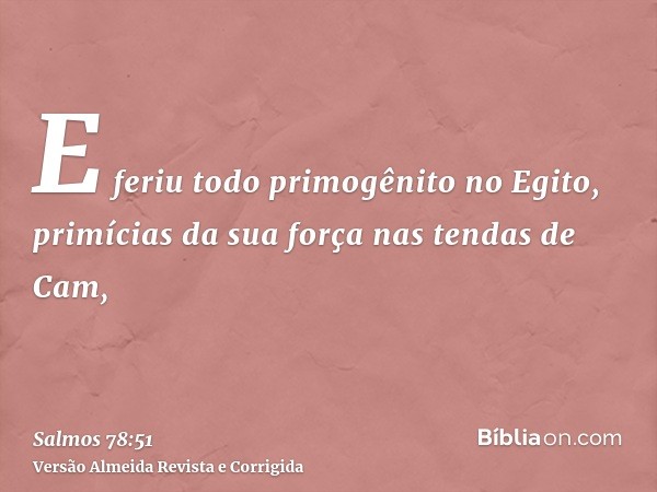 E feriu todo primogênito no Egito, primícias da sua força nas tendas de Cam,