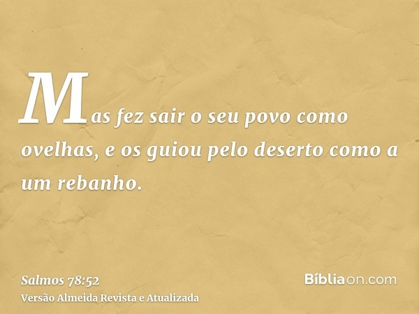 Mas fez sair o seu povo como ovelhas, e os guiou pelo deserto como a um rebanho.