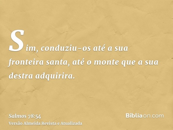 Sim, conduziu-os até a sua fronteira santa, até o monte que a sua destra adquirira.