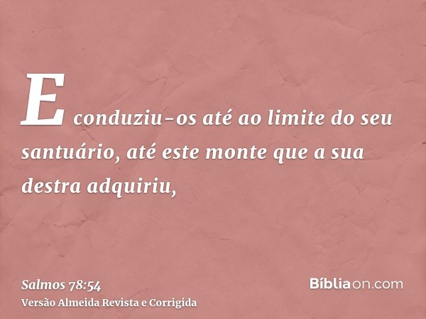 E conduziu-os até ao limite do seu santuário, até este monte que a sua destra adquiriu,