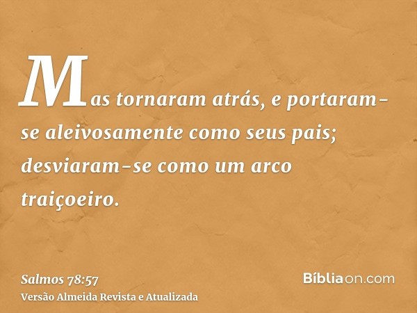 Mas tornaram atrás, e portaram-se aleivosamente como seus pais; desviaram-se como um arco traiçoeiro.