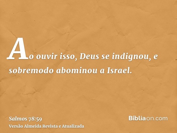 Ao ouvir isso, Deus se indignou, e sobremodo abominou a Israel.