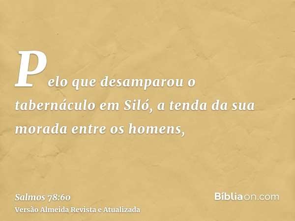 Pelo que desamparou o tabernáculo em Siló, a tenda da sua morada entre os homens,