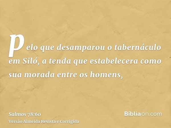 pelo que desamparou o tabernáculo em Siló, a tenda que estabelecera como sua morada entre os homens,