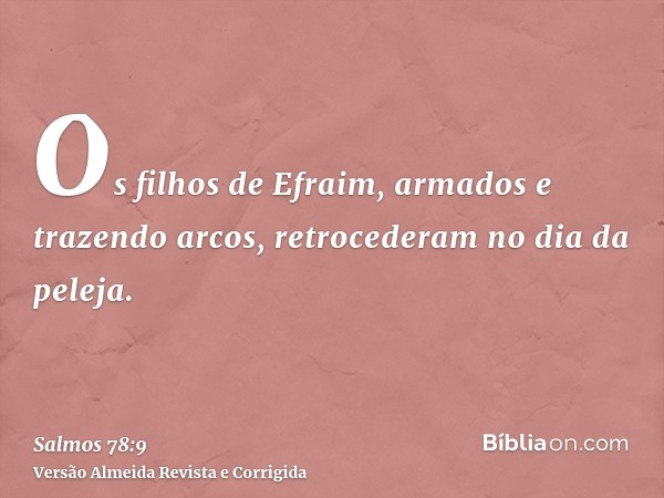 Os filhos de Efraim, armados e trazendo arcos, retrocederam no dia da peleja.