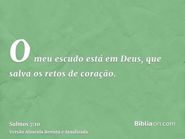 O meu escudo está em Deus, que salva os retos de coração.