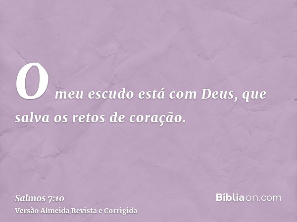 O meu escudo está com Deus, que salva os retos de coração.