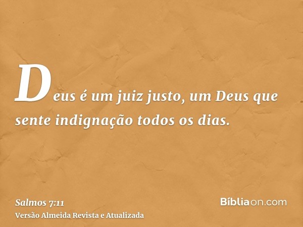 Deus é um juiz justo, um Deus que sente indignação todos os dias.