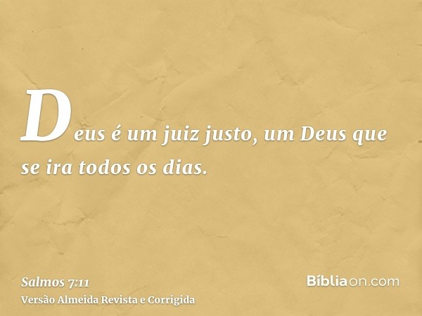 Deus é um juiz justo, um Deus que se ira todos os dias.