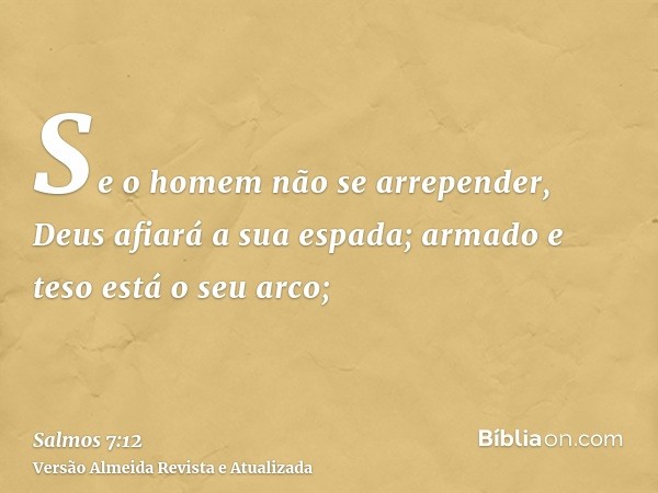 Se o homem não se arrepender, Deus afiará a sua espada; armado e teso está o seu arco;