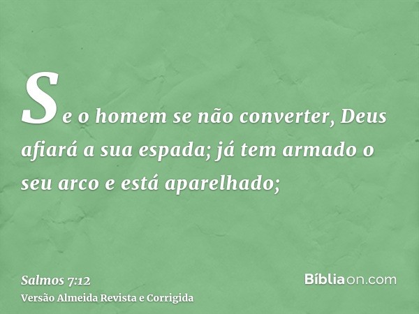 Se o homem se não converter, Deus afiará a sua espada; já tem armado o seu arco e está aparelhado;