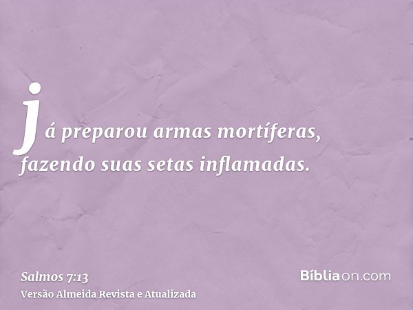 já preparou armas mortíferas, fazendo suas setas inflamadas.