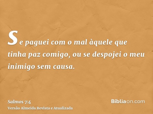 se paguei com o mal àquele que tinha paz comigo, ou se despojei o meu inimigo sem causa.