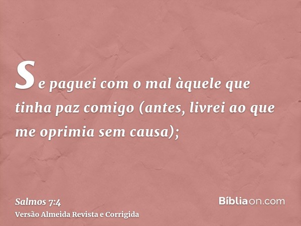 se paguei com o mal àquele que tinha paz comigo (antes, livrei ao que me oprimia sem causa);