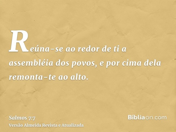 Reúna-se ao redor de ti a assembléia dos povos, e por cima dela remonta-te ao alto.