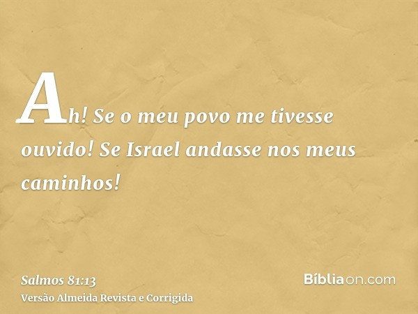 Ah! Se o meu povo me tivesse ouvido! Se Israel andasse nos meus caminhos!