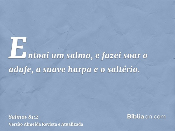 Entoai um salmo, e fazei soar o adufe, a suave harpa e o saltério.