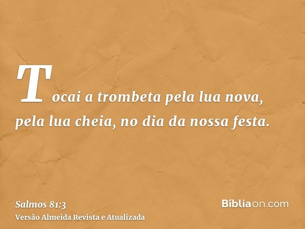 Tocai a trombeta pela lua nova, pela lua cheia, no dia da nossa festa.