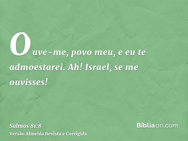 Ouve-me, povo meu, e eu te admoestarei. Ah! Israel, se me ouvisses!