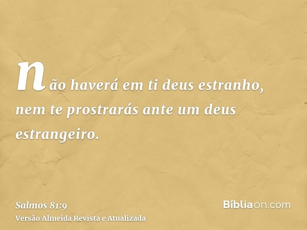 não haverá em ti deus estranho, nem te prostrarás ante um deus estrangeiro.