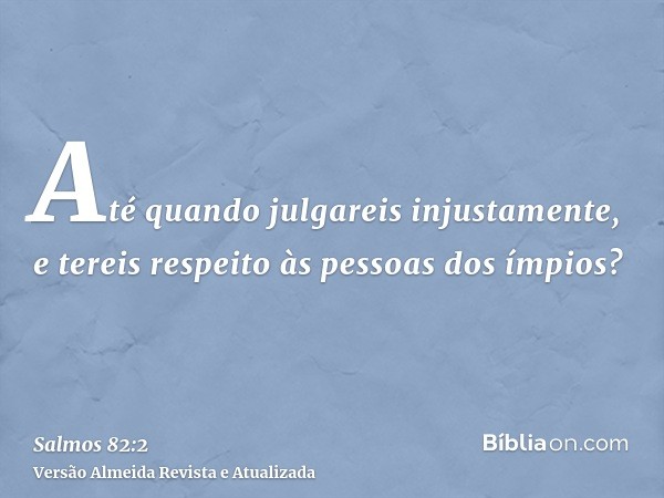 Até quando julgareis injustamente, e tereis respeito às pessoas dos ímpios?