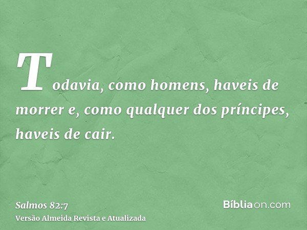 Todavia, como homens, haveis de morrer e, como qualquer dos príncipes, haveis de cair.