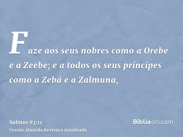 Faze aos seus nobres como a Orebe e a Zeebe; e a todos os seus príncipes como a Zebá e a Zalmuna,