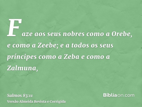 Faze aos seus nobres como a Orebe, e como a Zeebe; e a todos os seus príncipes como a Zeba e como a Zalmuna,