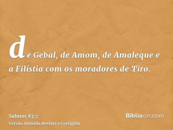de Gebal, de Amom, de Amaleque e a Filístia com os moradores de Tiro.