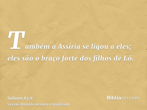 Também a Assíria se ligou a eles; eles são o braço forte dos filhos de Ló.